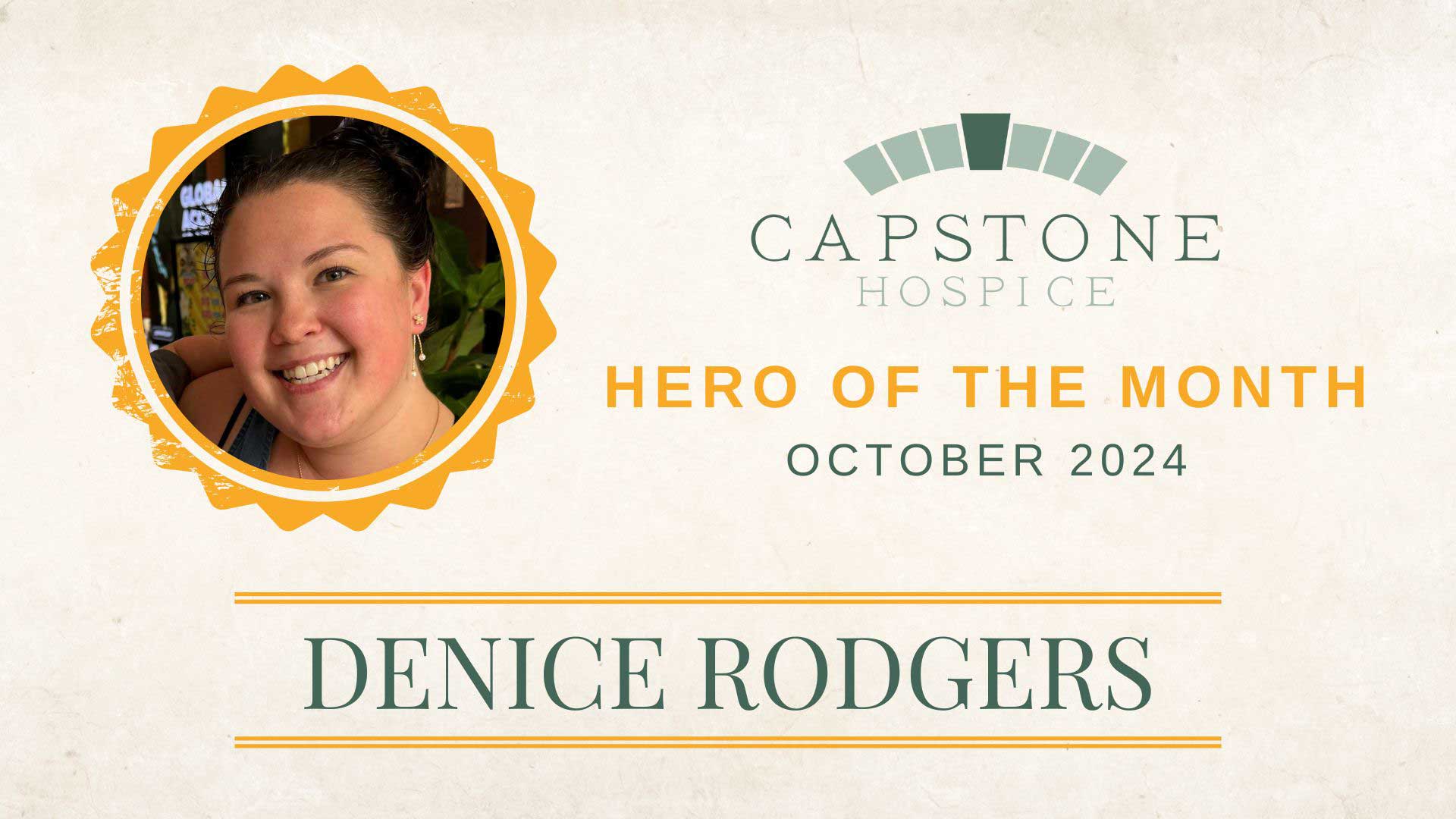 Image of a smiling woman inside a scalloped circle frame on the left. To the right, text reads "CAPSTONE HOSPICE" with a logo, "HERO OF THE MONTH," "OCTOBER 2024." Below, Denice Rodgers' name is displayed prominently. The background is off-white.